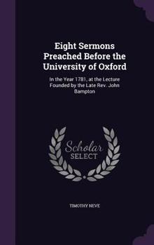 Eight Sermons Preached Before the University of Oxford: In the Year 1781, at the Lecture Founded by the Late Rev. John Bampton