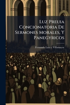 Paperback Luz Preuia Concionatoria De Sermones Morales, Y Panegyricos [Spanish] Book