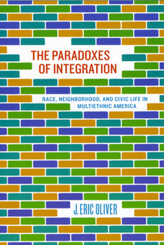 Hardcover The Paradoxes of Integration: Race, Neighborhood, and Civic Life in Multiethnic America Book