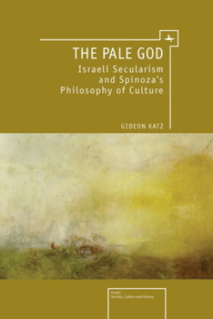 Hardcover The Pale God: Israeli Secularism and Spinoza's Philosophy of Culture Book