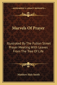 Paperback Marvels Of Prayer: Illustrated By The Fulton Street Prayer Meeting With Leaves From The Tree Of Life Book