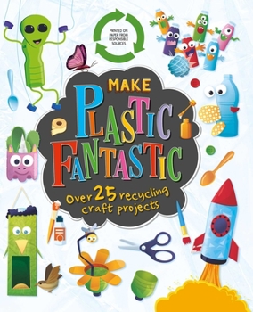 Hardcover Make Plastic Fantastic: With Over 25 Recycling Craft Projects Book