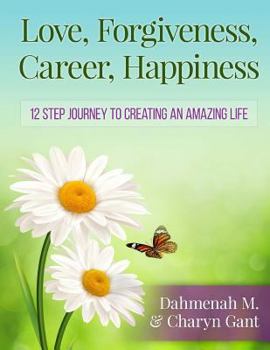 Paperback Love, Forgiveness, Career, Happiness: 12 Step Journey to Creating an Amazing Life Book