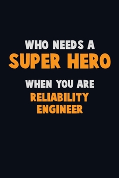 Who Need A SUPER HERO, When You Are Reliability Engineer: 6X9 Career  Pride 120 pages Writing Notebooks