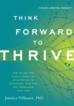 Paperback Think Forward to Thrive: How to Use the Mind's Power of Anticipation to Transcend Your Past and Transform Your Life Book