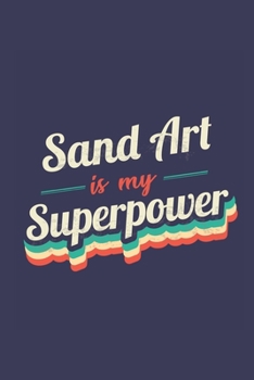 Sand Art Is My Superpower: A 6x9 Inch Softcover Diary Notebook With 110 Blank Lined Pages. Funny Vintage Sand Art Journal to write in. Sand Art Gift and SuperPower Retro Design Slogan
