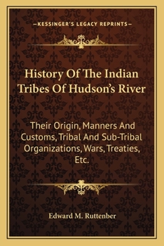 Paperback History Of The Indian Tribes Of Hudson's River: Their Origin, Manners And Customs, Tribal And Sub-Tribal Organizations, Wars, Treaties, Etc. Book