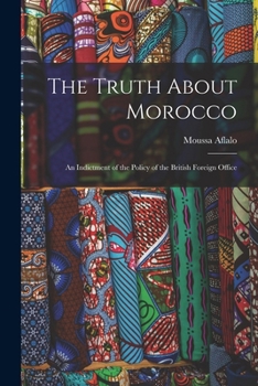 Paperback The Truth About Morocco: An Indictment of the Policy of the British Foreign Office Book
