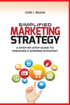 Paperback Simplified Marketing Strategy: A Step-By-Step Guide to Creating a Winning Strategy Book