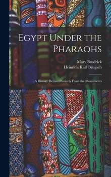 Hardcover Egypt Under the Pharaohs: A History Derived Entirely From the Monuments Book