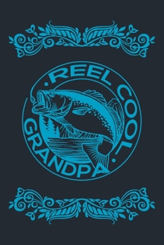 REEL COOL GRANDPA: Great Fishing log Book Journal (6" x 9" - 100 pages) ~ Fishing Ultimate Log for Documenting Fishing Trips and Catches To Record Fishing Trip Experiences