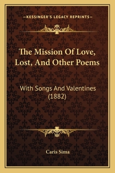 The Mission of Love, Lost, and Other Poems: With Songs and Valentines (1882)