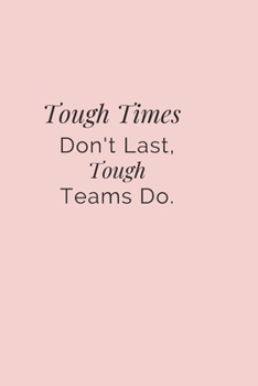 Paperback Tough Times Don't Last, Tough Teams Do.: Gift For Co Worker, Best Gag Gift, Work, Notebook, (110 Pages, Lined, 6 x 9) Book