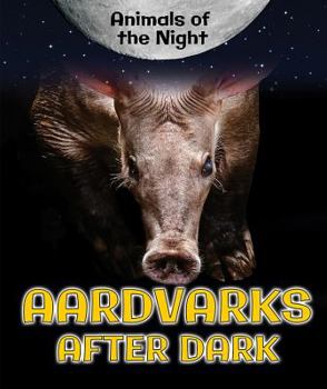 Aardvarks After Dark - Book  of the Animals of the Night