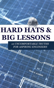 Hardcover Hard Hats and Big Lessons: 12 Uncomfortable Truths for Aspiring Engineers Book