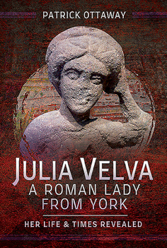 Hardcover Julia Velva, a Roman Lady from York: Her Life and Times Revealed Book