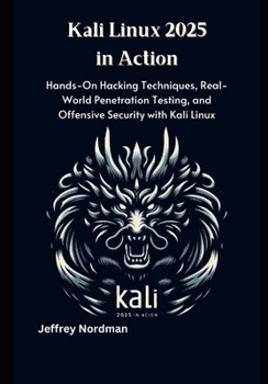 Paperback Kali Linux 2025 in Action: Hands-On Hacking Techniques, Real-World Penetration Testing, and Offensive Security with Kali Linux Book