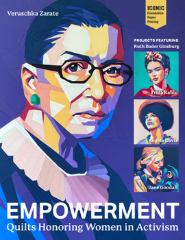 Empowerment : Quilts Honoring Women in Activism; Projects Featuring Ruth Bader Ginsburg, Frida Kahlo, Angela Davis and Jane Goodall