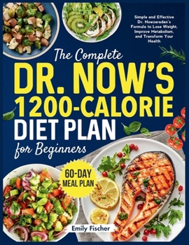 The Complete Dr. Now's 1200-Calorie Diet Plan for Beginners: Simple and Effective Dr. Nowzaradan's Formula to Lose Weight, Improve Metabolism, and Transform Your Health 60-Day Meal Plan
