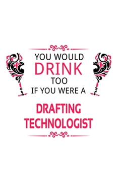 Paperback You Would Drink Too If You Were A Drafting Technologist: Original Drafting Technologist Notebook, Drafting Techno Worker Journal Gift, Diary, Doodle G Book