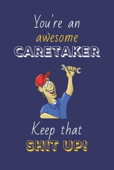 You're An Awesome Caretaker Keep That Shit Up!: Caretaker Gifts: Novelty Gag Notebook Gift: Lined Paper Paperback Journal