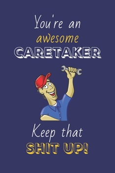 Paperback You're An Awesome Caretaker Keep That Shit Up!: Caretaker Gifts: Novelty Gag Notebook Gift: Lined Paper Paperback Journal Book