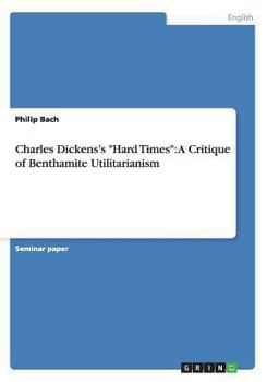 Paperback Charles Dickens's Hard Times: A Critique of Benthamite Utilitarianism Book