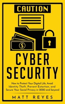 Paperback Cyber Security: How to Protect Your Digital Life, Avoid Identity Theft, Prevent Extortion, and Secure Your Social Privacy in 2020 and beyond Book