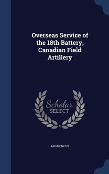 Hardcover Overseas Service of the 18th Battery, Canadian Field Artillery Book