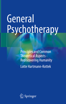 Hardcover General Psychotherapy: Principles and Common Theoretical Aspects - Rediscovering Humanity Book