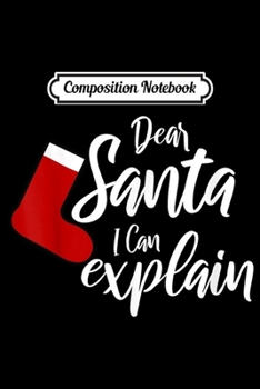 Composition Notebook: Dear Santa I Can Explain Naughty Holiday Christmas Gift  Journal/Notebook Blank Lined Ruled 6x9 100 Pages