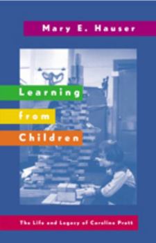 Learning from Children: The Life And Legacy of Caroline Pratt (History of Schools and Schooling)