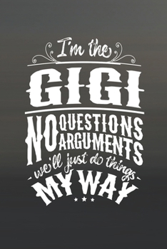 I'm The Gigi No Questions No Arguments We'll Just Do Things My Way: Family life Grandma Mom love marriage friendship parenting wedding divorce Memory dating Journal Blank Lined Note Book Gift