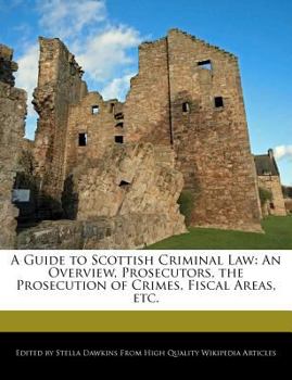 A Guide to Scottish Criminal Law : An Overview, Prosecutors, the Prosecution of Crimes, Fiscal Areas, Etc