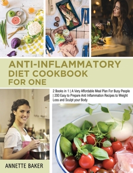 Anti-Inflammatory Diet Cookbook For One: 2 Books in 1 A Very Affordable Meal Plan For Busy People 200 Easy to Prepare Anti Inflammation Recipes to ... Edition)