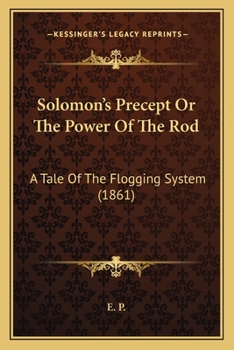 Paperback Solomon's Precept Or The Power Of The Rod: A Tale Of The Flogging System (1861) Book