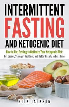 Paperback Intermittent Fasting and Ketogenic Diet: How to Use Fasting to Optimize Your Ketogenic Diet: Get Leaner, Stronger, Healthier, and Better Results in Le Book