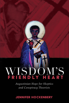 Paperback Wisdom's Friendly Heart: Augustinian Hope for Skeptics and Conspiracy Theorists Book