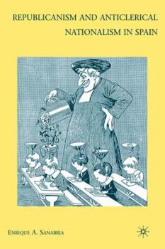 Hardcover Republicanism and Anticlerical Nationalism in Spain Book