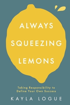 Paperback Always Squeezing Lemons: Taking Responsibility to Define Your Own Success Book