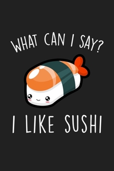 Paperback What Can I Say I Like Sushi: Blank Lined Notebook To Write In For Notes, To Do Lists, Notepad, Journal, Funny Gifts For Sushi Lover Book