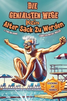 Paperback Die Genialsten Wege Kein Alter Sack Zu Werden: Lustiges Mitmachbuch für Männer: Witzige Geschichten, Aufgaben, Anekdoten, Quiz, Kreativspiele und Räts [German] Book