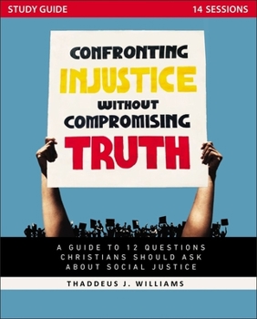 Paperback Confronting Injustice Without Compromising Truth Study Guide: A Guide to 12 Questions Christians Should Ask about Social Justice Book