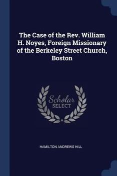 Paperback The Case of the Rev. William H. Noyes, Foreign Missionary of the Berkeley Street Church, Boston Book