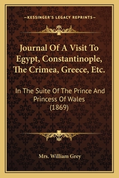 Journal of a Visit to Egypt, Constantinople, the Crimea, Greece, & C., in the Suite of the Prince an