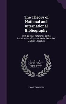 Hardcover The Theory of National and International Bibliography: With Special Reference to the Introduction of System in the Record of Modern Literature Book