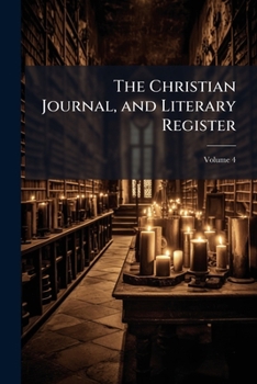 Paperback The Christian Journal, and Literary Register; Volume 4 Book