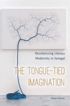 Paperback The Tongue-Tied Imagination: Decolonizing Literary Modernity in Senegal Book