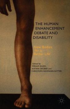Hardcover The Human Enhancement Debate and Disability: New Bodies for a Better Life Book
