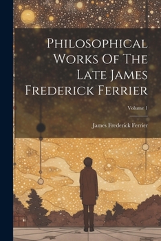 Paperback Philosophical Works Of The Late James Frederick Ferrier; Volume 1 Book